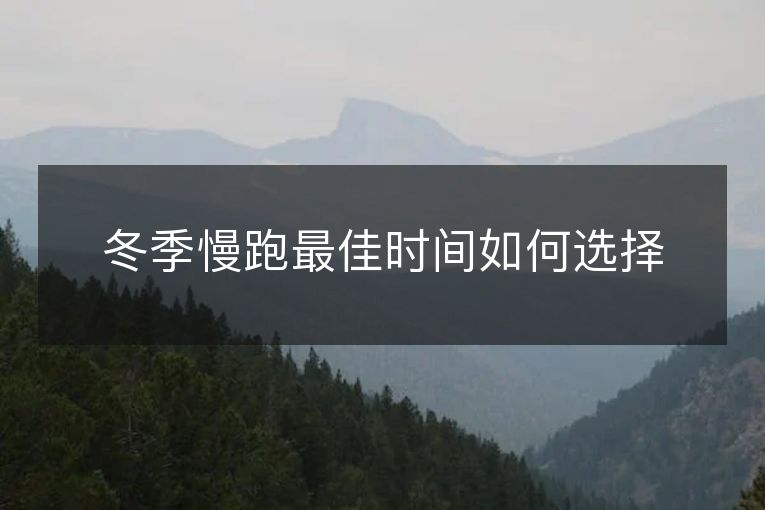 冬季慢跑最佳时间如何选择 冬季慢跑最佳时间如何选择